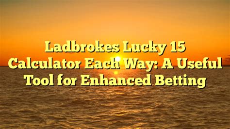 ladbrokes bet calculator lucky 15 - lucky 15 calculator